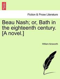 Beau Nash; Or, Bath in the Eighteenth Century. [A Novel.]
