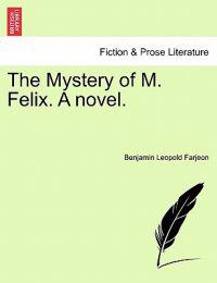 The Mystery of M. Felix. a Novel.