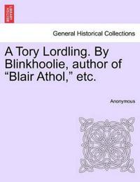 A Tory Lordling. By Blinkhoolie, author of "Blair Athol," etc.