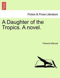 A Daughter of the Tropics. a Novel.