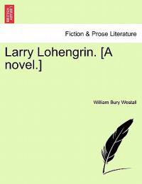 Larry Lohengrin. [A Novel.]