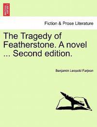 The Tragedy of Featherstone. a Novel ... Second Edition.