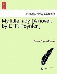 Bokomslag för "My Little Lady. [A Novel, by E. F. Poynter.]"