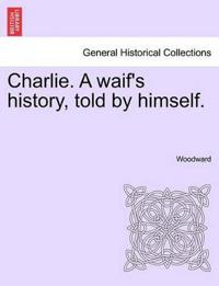 Charlie. A waif's history, told by himself.