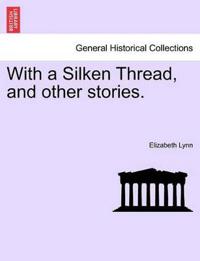 With a Silken Thread, and Other Stories. Vol. II
