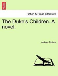 The Duke's Children. a Novel. Vol. I