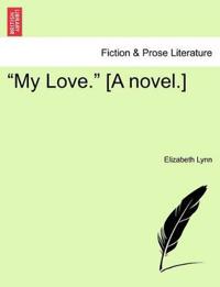 My Love. [A Novel.]
