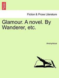 Glamour. A novel. By Wanderer, etc.