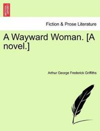 A Wayward Woman. [A Novel.] Vol. I