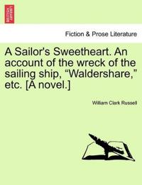 A Sailor's Sweetheart. An account of the wreck of the sailing ship, "Waldershare," etc. [A novel.]