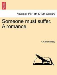 Someone Must Suffer. a Romance.