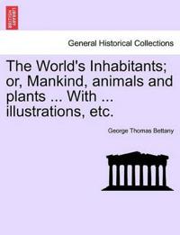 Bokomslag för "The World's Inhabitants; Or, Mankind, Animals and Plants ... with ... Illustrations, Etc."