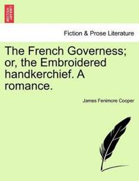 The French Governess; Or, the Embroidered Handkerchief. a Romance.