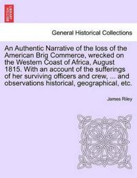 An Authentic Narrative of the loss of the American Brig Commerce, wrecked on the Western Coast of Africa, August 1815. With an account of the sufferings of her surviving officers and crew, ... and observations historical, geographical, etc. VOL.I