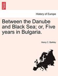 Bokomslag för "Between the Danube and Black Sea; Or, Five Years in Bulgaria."