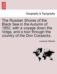The Russian Shores of the Black Sea in the Autumn of 1852, with a Voyage Down the Volga, and a Tour Through the Country of the Don Cossacks. Second Edition, Revised and Enlarged.