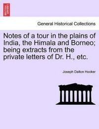 Notes of a Tour in the Plains of India, the Himala and Borneo; Being Extracts from the Private Letters of Dr. H., Etc.