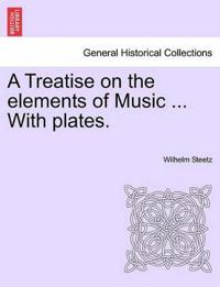 A Treatise on the Elements of Music ... with Plates.
