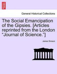 The Social Emancipation of the Gipsies. [articles Reprinted from the London Journal of Science.]
