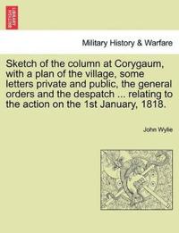Sketch of the column at Corygaum, with a plan of the village, some letters private and public, the general orders and the despatch ... relating to the action on the 1st January, 1818.