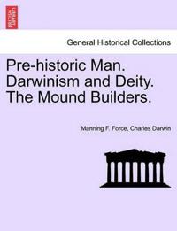 Pre-Historic Man. Darwinism and Deity. the Mound Builders.
