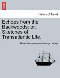 Echoes from the Backwoods; or, Sketches of Transatlantic Life.
