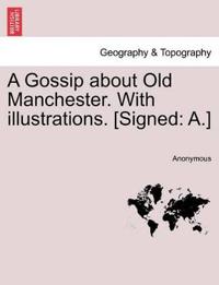 A Gossip about Old Manchester. with Illustrations. [signed