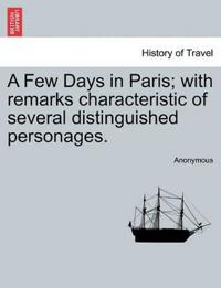 A Few Days in Paris; With Remarks Characteristic of Several Distinguished Personages.