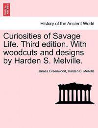 Curiosities of Savage Life. Third Edition. with Woodcuts and Designs by Harden S. Melville.