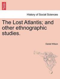 The Lost Atlantis; And Other Ethnographic Studies.