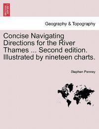 Concise Navigating Directions for the River Thames ... Second Edition. Illustrated by Nineteen Charts.