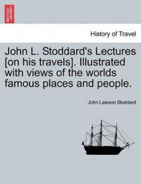 John L. Stoddard's Lectures [On His Travels]. Illustrated with Views of the Worlds Famous Places and People.