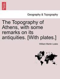 The Topography of Athens, with some remarks on its antiquities. [With plates.]