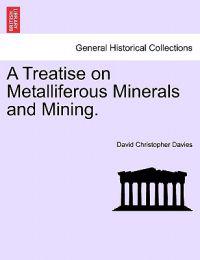 A Treatise on Metalliferous Minerals and Mining.