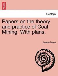 Papers on the Theory and Practice of Coal Mining. with Plans.