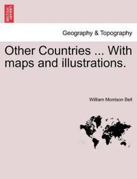 Other Countries ... with Maps and Illustrations.