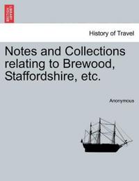 Notes and Collections Relating to Brewood, Staffordshire, Etc.