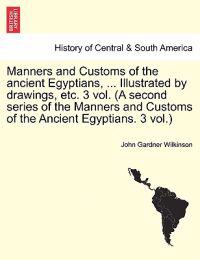Bokomslag för "Manners and Customs of the Ancient Egyptians, ... Illustrated by Drawings, Etc. 3 Vol. (a Second Series of the Manners and Customs of the Ancient Egyptians. 3 Vol.)"