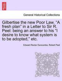 Gilbertise the New Poor Law. "A Fresh Plan" in a Letter to Sir R. Peel