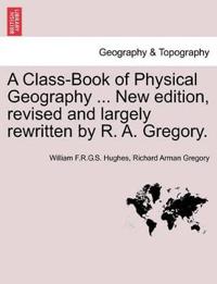 A Class-Book of Physical Geography ... New Edition, Revised and Largely Rewritten by R. A. Gregory.