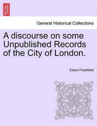 A Discourse on Some Unpublished Records of the City of London.