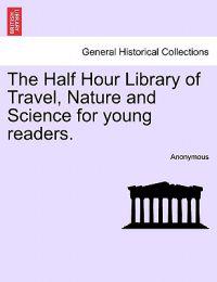 Bokomslag för "The Half Hour Library of Travel, Nature and Science for Young Readers."