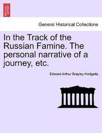 In the Track of the Russian Famine. the Personal Narrative of a Journey, Etc.