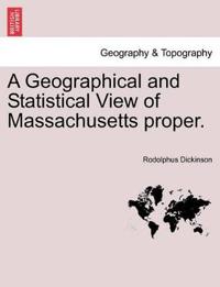 A Geographical and Statistical View of Massachusetts Proper.
