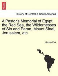 A Pastor's Memorial of Egypt, the Red Sea, the Wildernesses of Sin and Paran, Mount Sinai, Jerusalem, Etc.