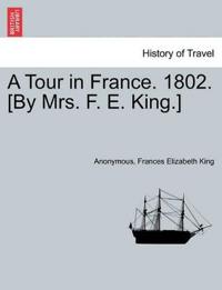 A Tour in France. 1802. [by Mrs. F. E. King.]