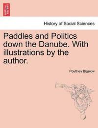 Paddles and Politics Down the Danube. with Illustrations by the Author.