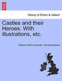 Castles and Their Heroes. with Illustrations, Etc.