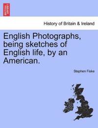 English Photographs, Being Sketches of English Life, by an American.