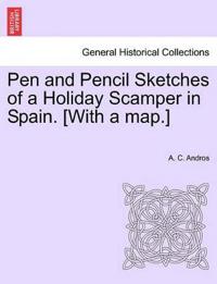 Pen and Pencil Sketches of a Holiday Scamper in Spain. [With a Map.]